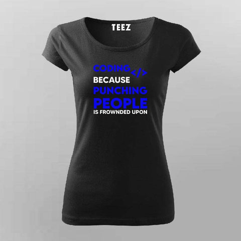 Coding because punching people is frownded upon T-Shirt For Women