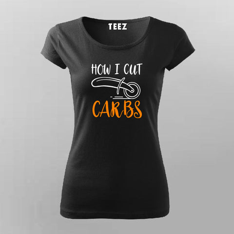 How I Cut Carbs Funny T-Shirt For Women Online India