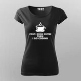 First I drink Coffee, Then I Go Coding T shirt for Women.