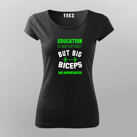 Education Is Important But Big Biceps Are Importanter T-Shirt For Women Online India