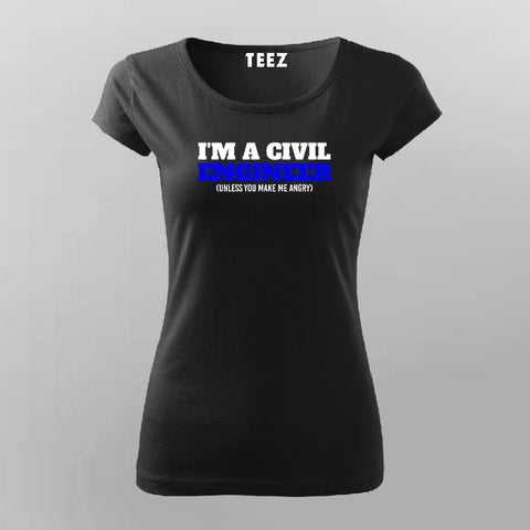 I'm a Civil Engineer, Unless you make me Angry  T-Shirt For Women