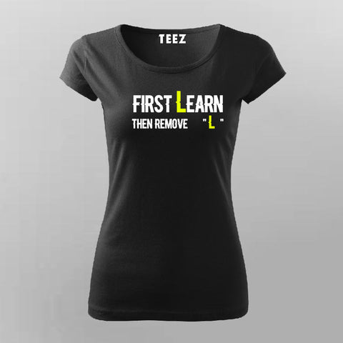 First You Learn Then You Remove The "L" T-Shirt For Women Online India