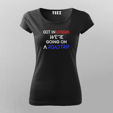 Get In Losers We're Going On a Road Trip Attitude Travel T-Shirt For Women Online