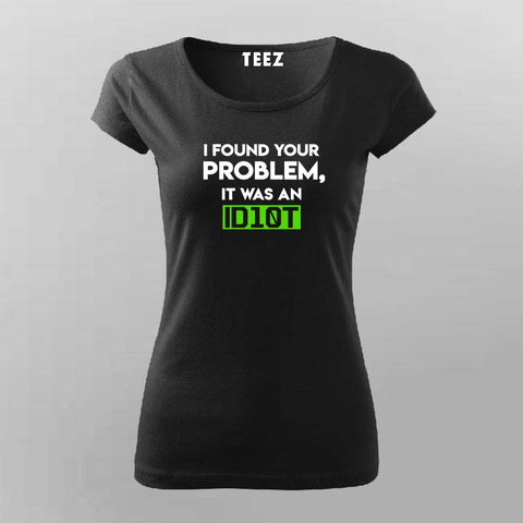 I Found your problem it was an idiot t shirt for Women