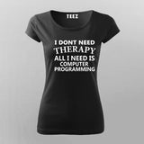 I Don't Need Therapy All I Need Is Computer Programming T-Shirt For Women India
