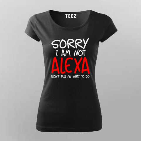 Sorry I Am Not Alexa Don't Tell Me What To Do T-Shirt For Women Online