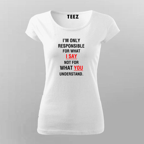 I'm Only Responsible For What I Say Not For What You Understand  T-Shirt For Women India