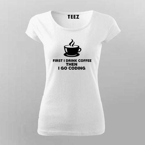 First I Drink Coffee Then I Code Women's Tee