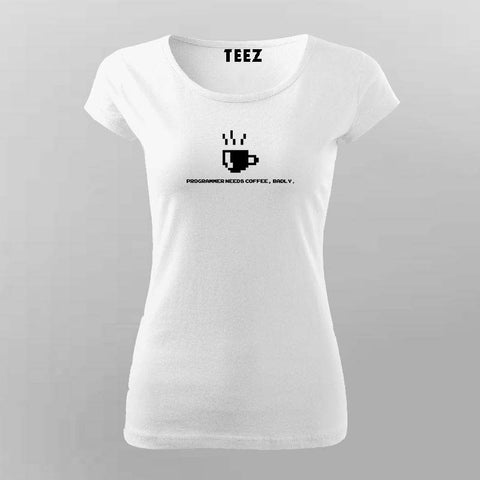 Programmer Needs Coffee, Badly T-Shirt For Women