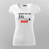 I thought they said RUM funny alcohol sarcasm t shirt