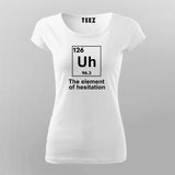 The Element of Hesitation Uh, Periodic Table Women's T-shirt