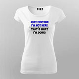 Just Pretend I'm Not Here That's What I'm Doing T-Shirt For Women India