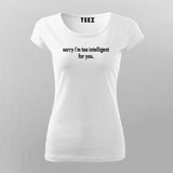 Sorry I'm Too Intelligent Funny T-Shirt For Women