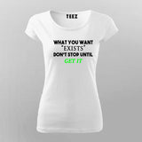 What You Want Exists Don't Stop Until Get It T-Shirt For Women India