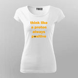 Think Like A Proton Always Positive T-Shirt For Women