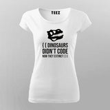 Dinosaurs Didn't Code Now They Extinct Funny T-shirt For Women India