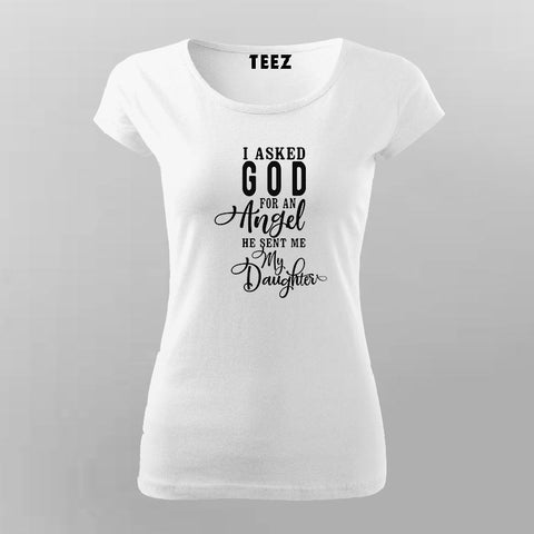 Buy I Asked God for an Angel, He Sent me a Daughter T-Shirt For Women Online India