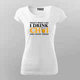 That's What I do I Drink Chai And I Know Things T-Shirt For Women