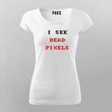 I See Dead Pixels  T-Shirt For Women