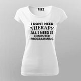 I Don't Need Therapy All I Need Is Computer Programming T-Shirt For Women