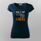 How I Cut Carbs Funny T-Shirt For Women