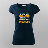 Buy If You Say Gullible Slowly It Sounds Like Oranges  T-Shirt For Women