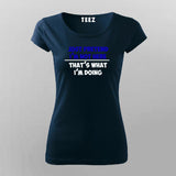 Just Pretend I'm Not Here That's What I'm Doing T-Shirt For Women