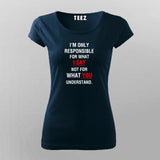 I'm Only Responsible For What I Say Not For What You Understand  T-Shirt For Women