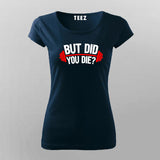 But Did You Die Gym T-Shirt For Women