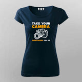 Take Your Camera Everywhere You Go T-Shirt For Women