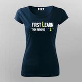 First You Learn Then You Remove The "L" T-Shirt For Women