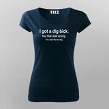 I Got A Dig Bick Funny T-Shirt For Women Online Teez