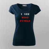 I See Dead Pixels  T-Shirt For Women
