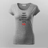 MS? MRS? MISS? ACTUALLY IT'S DR T-Shirt For Women