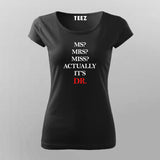 MS? MRS? MISS? ACTUALLY IT'S DR T-Shirt For Women Online Teez