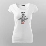 MS? MRS? MISS? ACTUALLY IT'S DR T-Shirt For Women