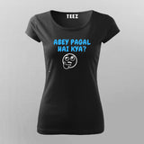 Abey Pagal Hain Kya Funny Hindi T-Shirt For Women Online Teez
