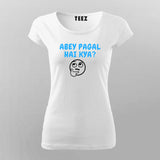 Abey Pagal Hain Kya Funny Hindi T-Shirt For Women