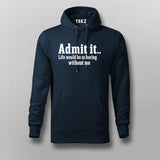 Admit It Life Would Be So Boring Without Me Hoodies For Men