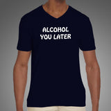 Alcohol You Later T-Shirt For Men