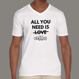 All You Need Is Love And Coffee V Neck T-Shirt For Men India