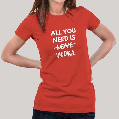 349 All You Need is Vodka  Women's T-shirt  At Just Rs 349 On Sale! Online India