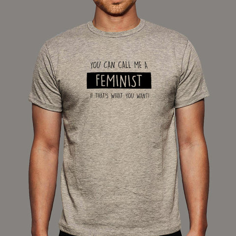 You Can Call Me A Feminist If That's What You Want Men's T-Shirt India