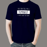 You Can Call Me A Feminist If That's What You Want Men's T-Shirt