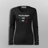 Are You Drunk Yes Or No Women's Funny Alcohol Fullsleeve T-Shirt Online