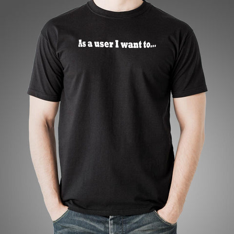 As A User I Want To Men’s User Story T-Shirt Online India