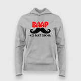 BAAP KO MAT SIKHA Funny Hoodies For Women
