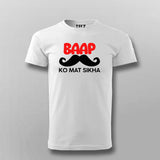 BAAP KO MAT SIKHA Funny T-shirt For Men