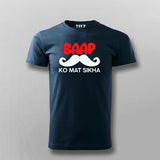BAAP KO MAT SIKHA Funny T-shirt For Men