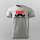 BAAP KO MAT SIKHA Funny T-shirt For Men